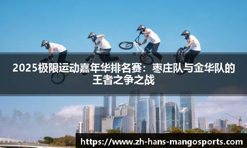 2025极限运动嘉年华排名赛：枣庄队与金华队的王者之争之战