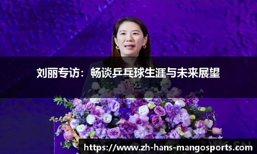 刘丽专访：畅谈乒乓球生涯与未来展望
